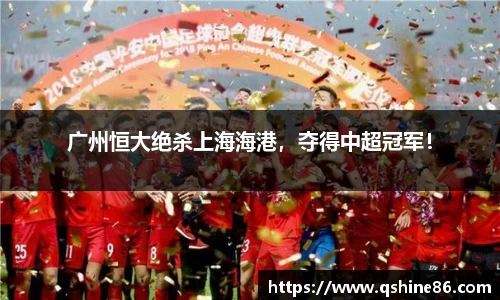 广州恒大绝杀上海海港，夺得中超冠军！