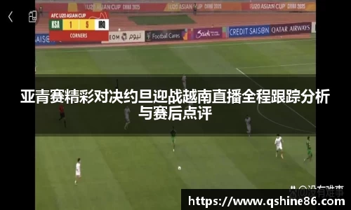 亚青赛精彩对决约旦迎战越南直播全程跟踪分析与赛后点评